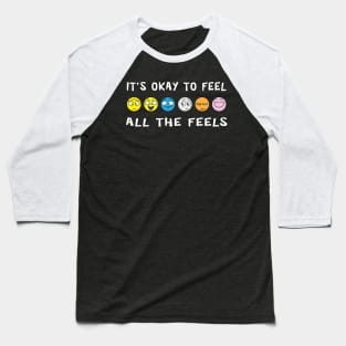 It's Ok To Feel All The Feels Baseball T-Shirt